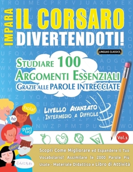 Impara Il Corsaro Divertendoti! - Livello Avanzato: Intermedio a Difficile - Studiare 100 Argomenti Essenziali Grazie Alle Parole Intrecciate (Italian Edition)