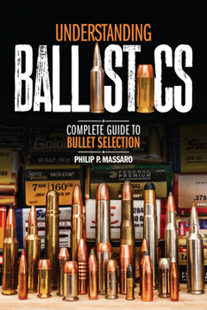 Paperback Understanding Ballistics: Complete Guide to Bullet Selection Book