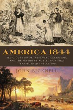 Hardcover America 1844: Religious Fervor, Westward Expansion, and the Presidential Election That Transformed the Nation Book