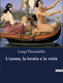 Paperback L'uomo, la bestia e la virtù: Un apologo teatrale sulla complessità delle relazioni umane e morali. [Italian] Book