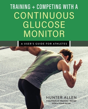 Paperback Training and Competing with a Continuous Glucose Monitor: A User's Guide for Athletes Book