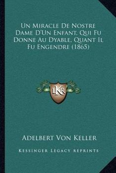 Paperback Un Miracle De Nostre Dame D'Un Enfant, Qui Fu Donne Au Dyable, Quant Il Fu Engendre (1865) [German] Book