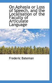 On Aphasia or Loss of Speech, and the Localisation of the Faculty of Articulate Language