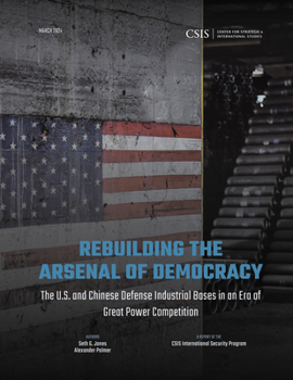 Paperback Rebuilding the Arsenal of Democracy: The U.S. and Chinese Defense Industrial Bases in an Era of Great Power Competition Book