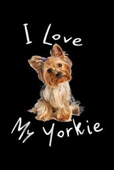 I Love My Yorkie: I Love My Yorkie Men Women Kids Journal/Notebook Blank Lined Ruled 6x9 100 Pages