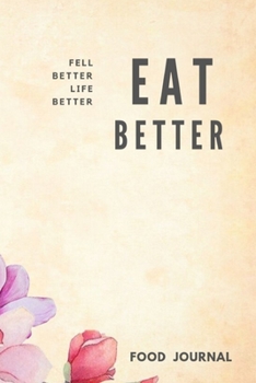Eat Better Feel Better Life Better Food Journal: Food Planner Journal Activity Tracker Records 3 meals Exercise Snack Water 6"x9" 121 pages White ... Novelty Gift for your friend,Health and Diet