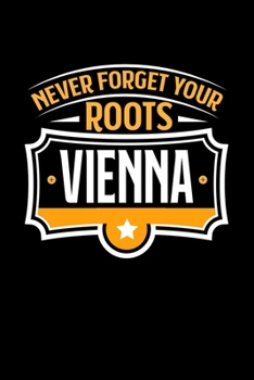 Vienna Never Forget your Roots: TAGEBUCH / NOTIZBUCH Für Schulanfänger, Studenten, Schüler, Backpacker, Reisende, Traveler A5 (6x9 inch) 120 Seiten ... für Auslandsstudenten (German Edition)