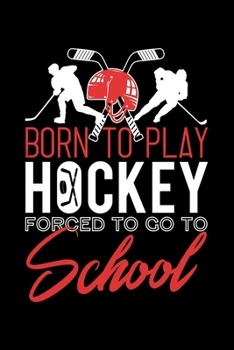 BORN TO PLAY HOCKEY FORCED TO GO TO SCHOOL: Dot Grid Journal, Diary, Notebook, 6x9 inches with 120 Pages.