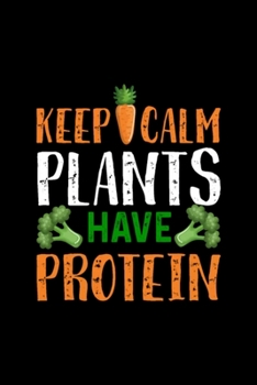 KEEP CALM PLANTS HAVE PROTEIN: Blank Lined Notebook Journal for Work, School, Office | 6x9 110 page