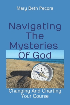 Paperback Navigating The Mysteries Of God: Changing And Charting Your Course Book
