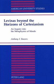 Levinas Beyond the Horizons of Cartesianism: An Inquiry into the Metaphysics of Morals (American University Studies Series V, Philosophy)