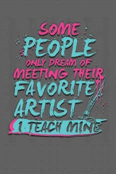 Dream of Meeting Favorite Artist I Teach Mine Dot Grid : 6 x 9 Journal