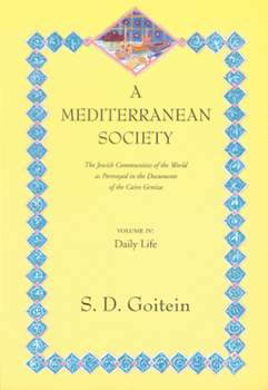 A Mediterranean Society, Volume IV: The Jewish Communities of the Arab World as Portrayed in the Documents of the Cairo Geniza, Daily Life - Book  of the Near Eastern Center, UCLA
