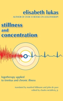 Stillness and Concentration: Logotherapy Applied to Tinnitus and Chronic Illness (Viktor Frankl's Living Logotherapy)