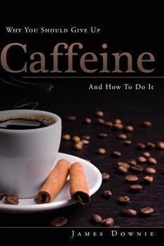 Paperback Why You Should Give Up Caffeine And How To Do It Book