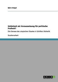 Paperback Schönheit als Voraussetzung für politische Freiheit?: Die Genese des utopischen Staates in Schillers Ästhetik [German] Book