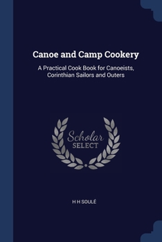 Paperback Canoe and Camp Cookery: A Practical Cook Book for Canoeists, Corinthian Sailors and Outers Book