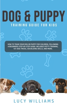 Paperback Dog & Puppy Training Guide for Kids: How to Train Your Dog or Puppy for Children, Following a Beginners Step-By-Step guide: Includes Potty Training, 1 Book