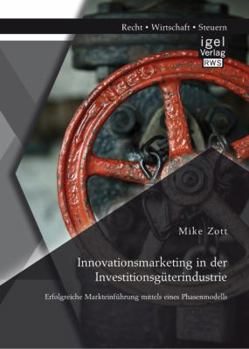 Paperback Innovationsmarketing in der Investitionsgüterindustrie: Erfolgreiche Markteinführung mittels eines Phasenmodells [German] Book