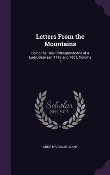 Hardcover Letters From the Mountains: Being the Real Correspondence of a Lady, Between 1773 and 1807, Volume 1 Book