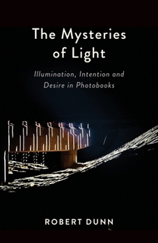 Paperback The Mysteries Of Light: Illumination, Intention and Desire In Photobooks Book