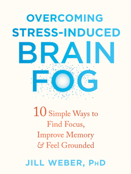 Paperback Overcoming Stress-Induced Brain Fog: 10 Simple Ways to Find Focus, Improve Memory, and Feel Grounded Book