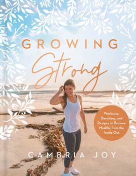 Hardcover Growing Strong: Workouts, Devotions, and Recipes to Become Healthy from the Inside Out Book