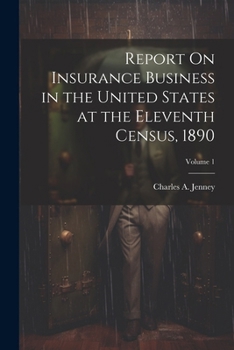 Report On Insurance Business in the United States at the Eleventh Census, 1890; Volume 1