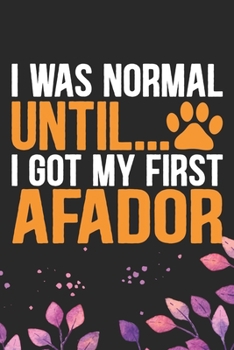 I Was Normal Until I Got My First Afador: Cool Afador Dog Journal Notebook - Afador Puppy Lover Gifts – Funny Afador Dog Notebook - Afador Owner Gifts. 6 x 9 in 120 pages