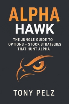 Paperback Alpha Hawk: The Jungle Guide to Options + Stock Strategies That Hunt Alpha Book