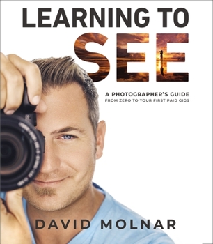 Hardcover Learning to See: A Photographer's Guide from Zero to Your First Paid Gigs Book