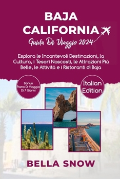 Baja California Guida Di Viaggio 2024: Esplora le Incantevoli Destinazioni, la Cultura, i Tesori Nascosti, le Attrazioni Più Belle, le Attività e i Ri