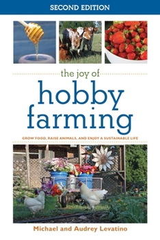 Paperback The Joy of Hobby Farming: Grow Food, Raise Animals, and Enjoy a Sustainable Life Book