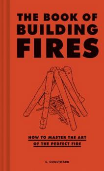 Hardcover The Book of Building Fires: How to Master the Art of the Perfect Fire Book