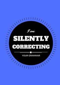 I Am Silently Correcting Your Grammar : Lined Notebook/journal 7X10
