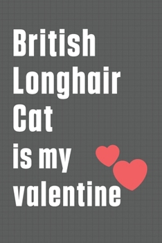 British Longhair Cat is my valentine: For British Longhair Cat Fans