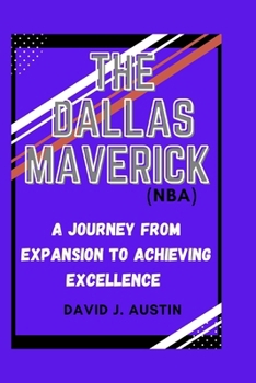 THE DALLAS MAVERICKS (NBA): A Journey from Expansion to Achieving Excellence
