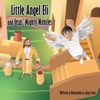 Paperback Little Angel Eli: Jesus' Mighty Miracles (The Little Angel Eli series) Book