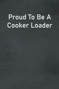 Paperback Proud To Be A Cooker Loader: Lined Notebook For Men, Women And Co Workers Book
