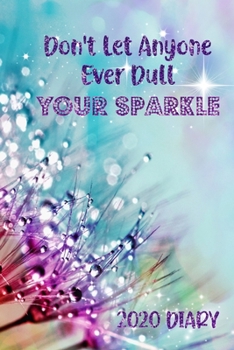 Don't Let Anyone Ever Dull Your Sparkle 2020 Diary: Inspirational Week-to-View Planner (6"x9" 90 pages A5 Paperback)