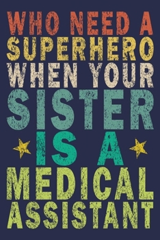 Who Need A Superhero When Your Sister Is A Medical Assistant: Funny Vintage Medical Assistant Gift Journal