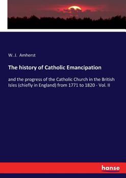 Paperback The history of Catholic Emancipation: and the progress of the Catholic Church in the British Isles (chiefly in England) from 1771 to 1820 - Vol. II Book