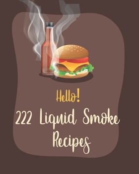 Paperback Hello! 222 Liquid Smoke Recipes: Best Liquid Smoke Cookbook Ever For Beginners [Book 1] Book