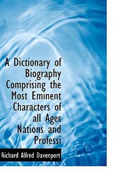 A Dictionary of Biography Comprising the Most Eminent Characters of All Ages Nations and Professi