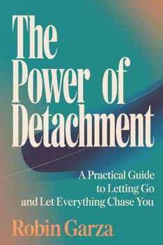 Paperback The Power of Detachment: A Practical Guide to Letting Go and Let Everything Chase You Book