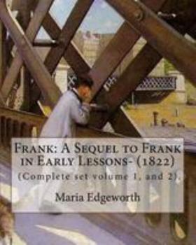 Paperback Frank: A Sequel to Frank in Early Lessons- (1822). By: Maria Edgeworth (Complete set volume 1, and 2).: Maria Edgeworth (1 Ja Book