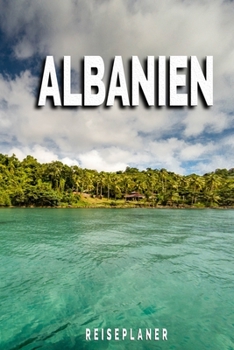 Albanien - Reiseplaner: Urlaubsplaner für deine Reise | Checklisten | Kontaktdaten | Packliste | Platz für Fotos und Zeichnungen | 108 Seiten | 6" x 9" (ca. Din-A5) (German Edition)