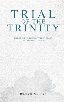 Trial of the Trinity: Including Timeline of the 4TH Beast that Terrified Daniel