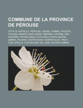 Paperback Commune de La Province de Perouse: Citta Di Castello, Perouse, Assise, Gubbio, Spolete, Foligno, Monte Santa Maria Tiberina, Citerna, San Giustino, Pi [French] Book