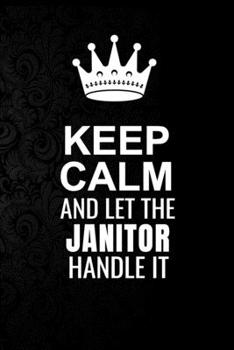 Paperback Keep Calm and Let the Janitor Handle It: 6*9 Inch 100 Pages Janitor Blanked Lined Journal / Notebooks as Gift for Your friend, coworker, Spouse, Dad O Book